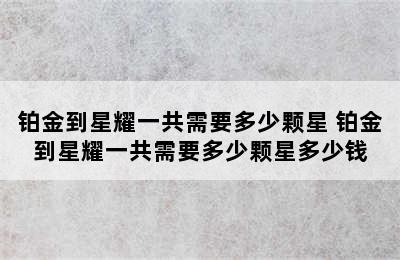 铂金到星耀一共需要多少颗星 铂金到星耀一共需要多少颗星多少钱